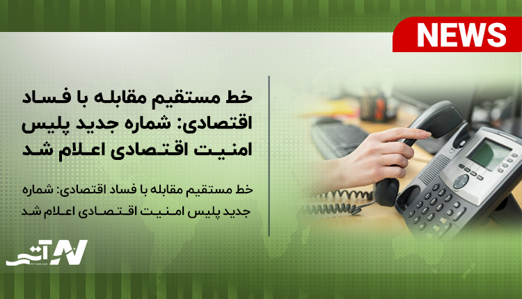 بررسی خط مستقیم مقابله با فساد اقتصادی: شماره جدید پلیس امنیت اقتصادی اعلام شد
