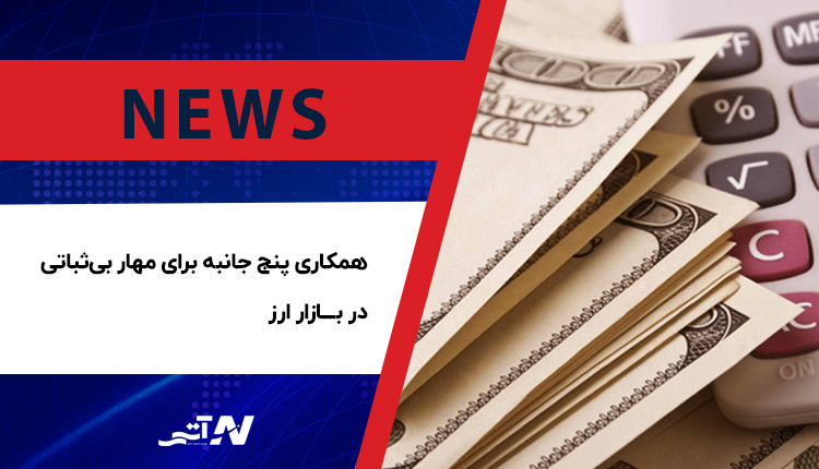 بررسی همکاری پنج جانبه برای مهار بیثباتی در بازار ارز
