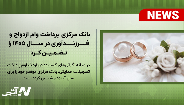 بررسی شرایط بانک مرکزی پرداخت وام ازدواج و فرزندآوری در سال ۱۴۰۵ را تضمین کرد